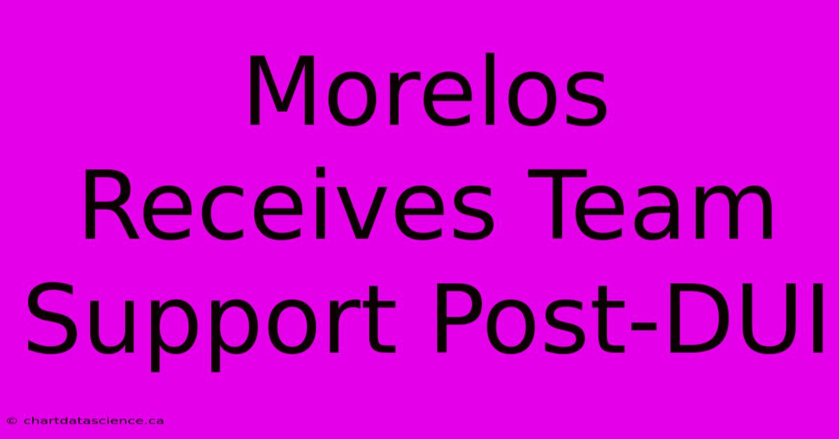 Morelos Receives Team Support Post-DUI