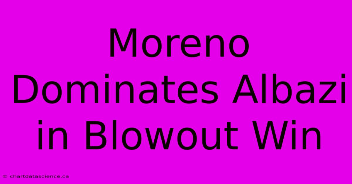 Moreno Dominates Albazi In Blowout Win