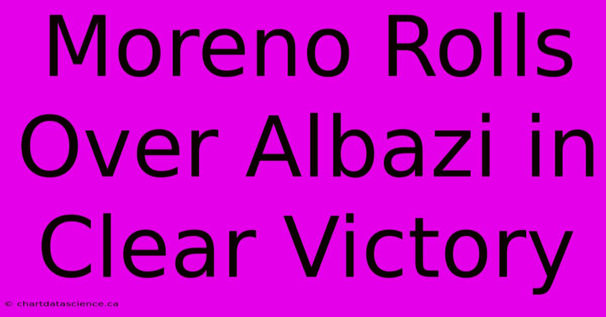 Moreno Rolls Over Albazi In Clear Victory