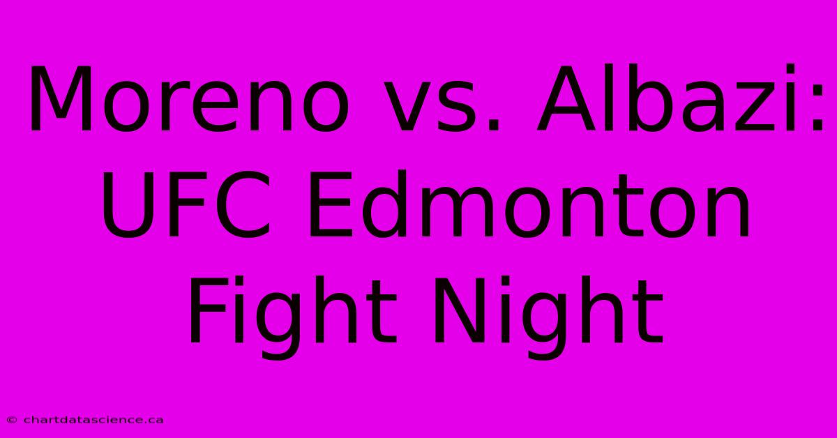 Moreno Vs. Albazi: UFC Edmonton Fight Night