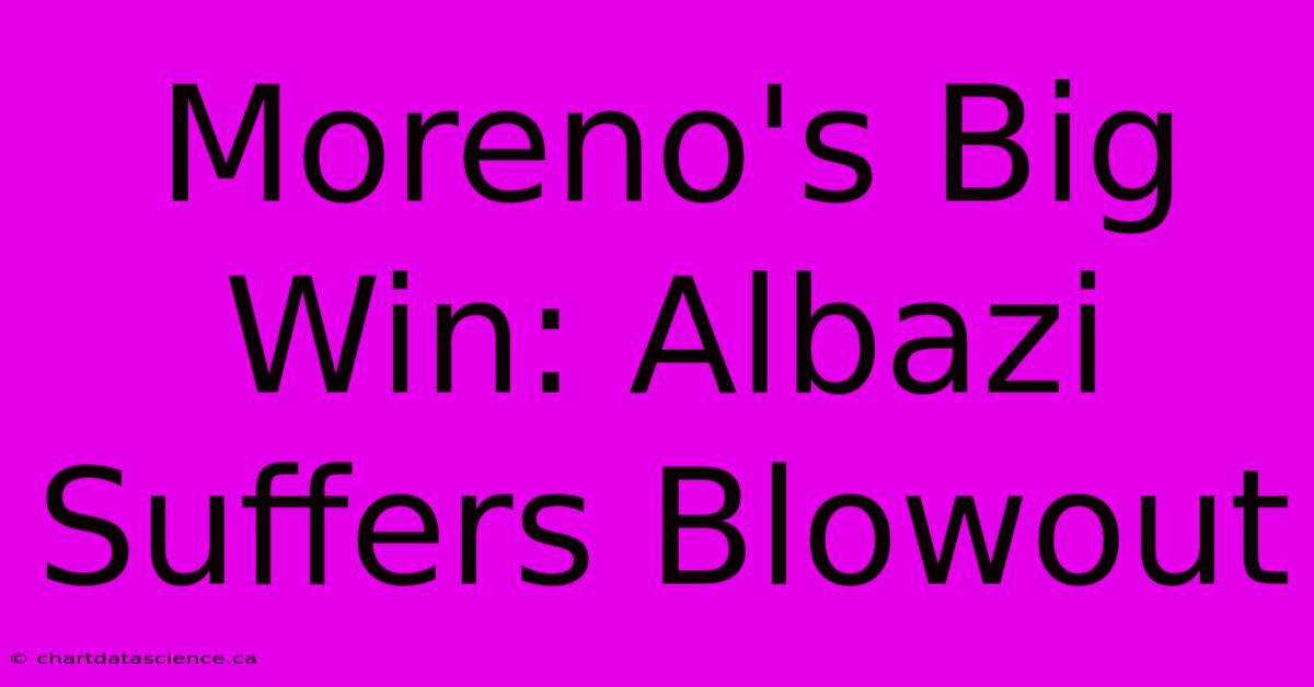 Moreno's Big Win: Albazi Suffers Blowout