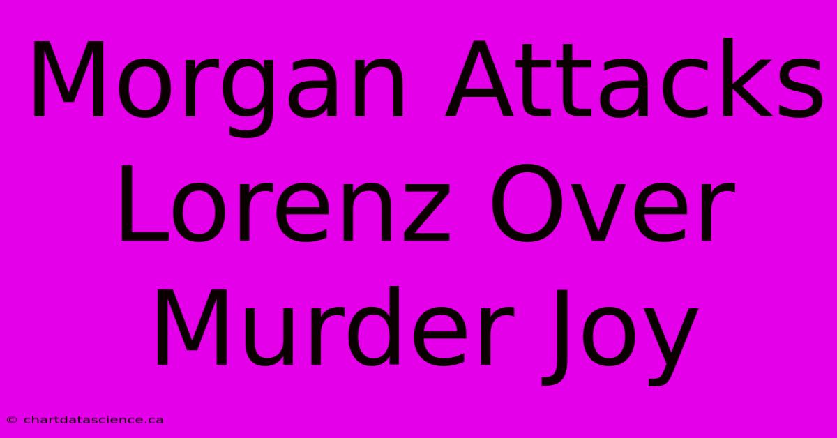 Morgan Attacks Lorenz Over Murder Joy