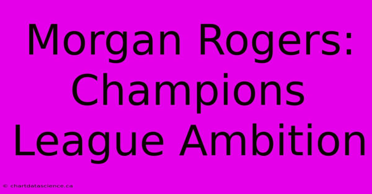 Morgan Rogers: Champions League Ambition