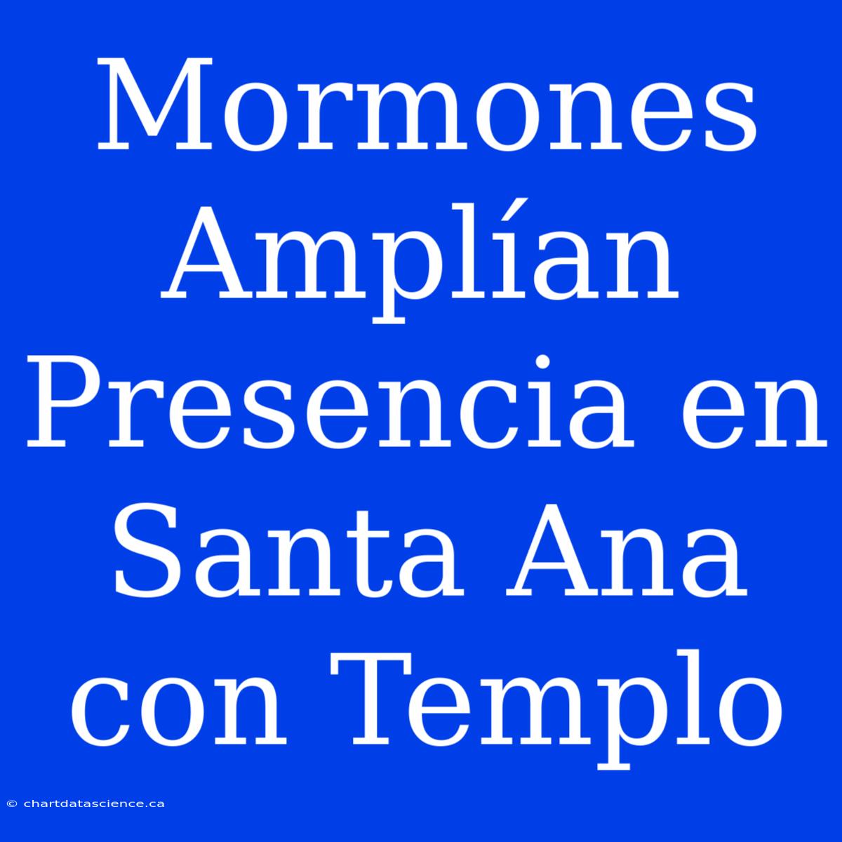 Mormones Amplían Presencia En Santa Ana Con Templo