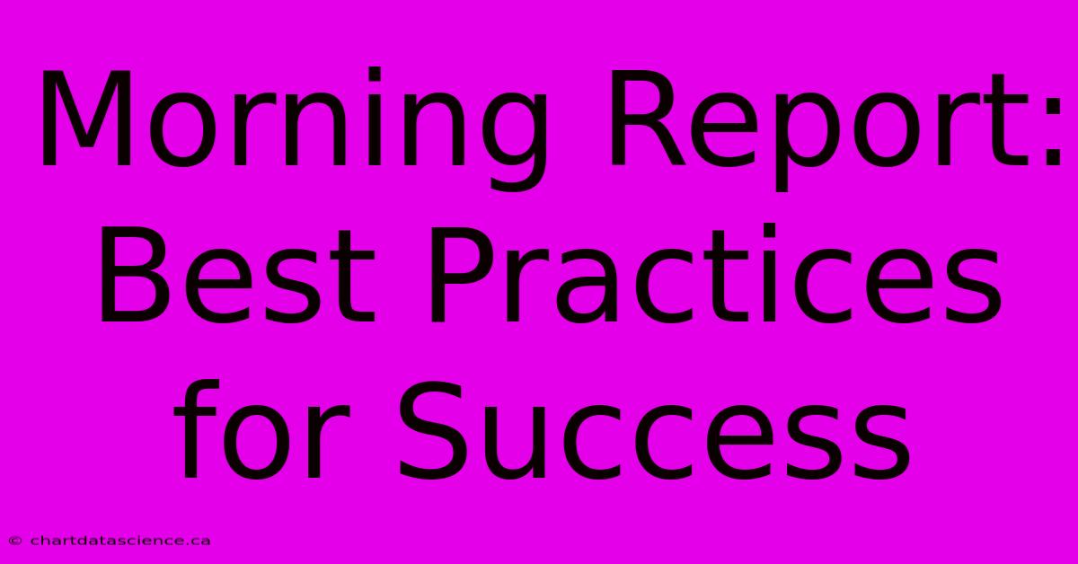 Morning Report: Best Practices For Success