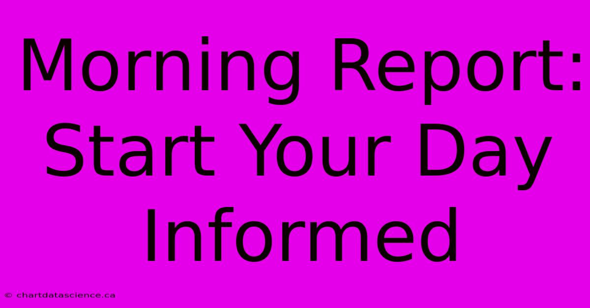 Morning Report: Start Your Day Informed