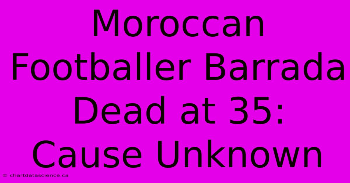 Moroccan Footballer Barrada Dead At 35: Cause Unknown