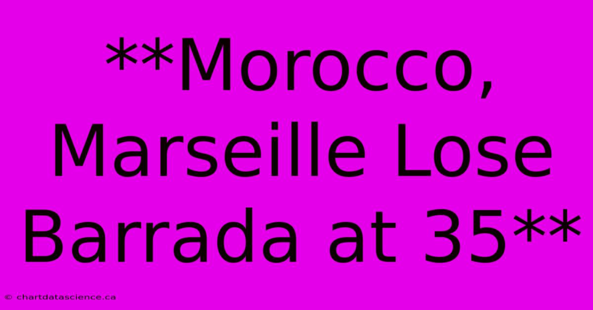 **Morocco, Marseille Lose Barrada At 35** 