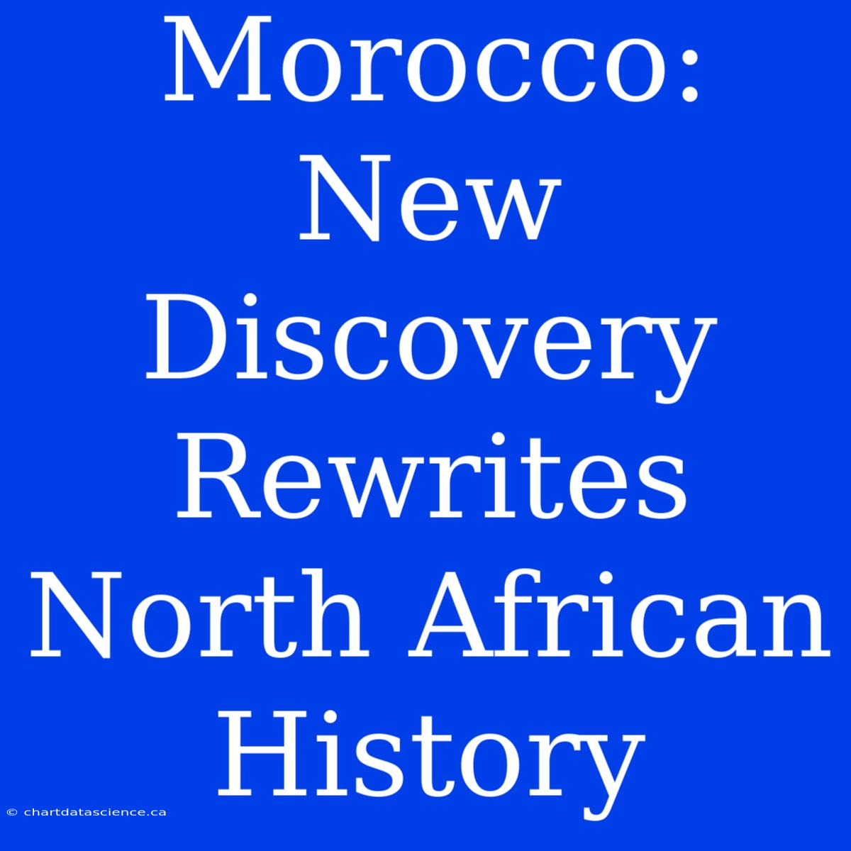 Morocco: New Discovery Rewrites North African History