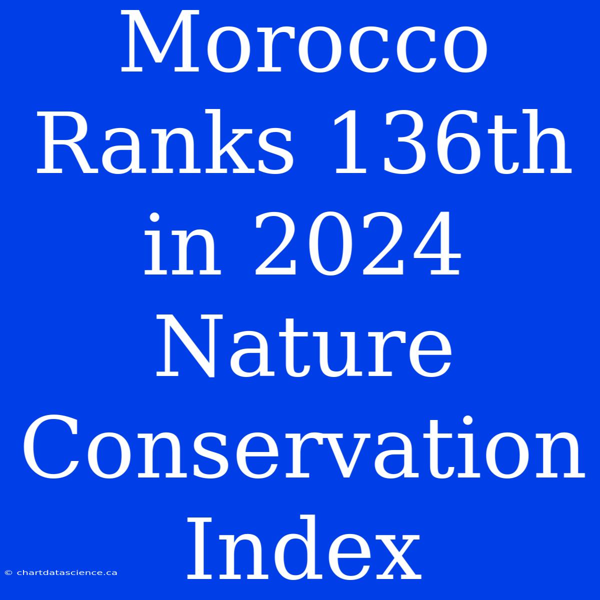 Morocco Ranks 136th In 2024 Nature Conservation Index