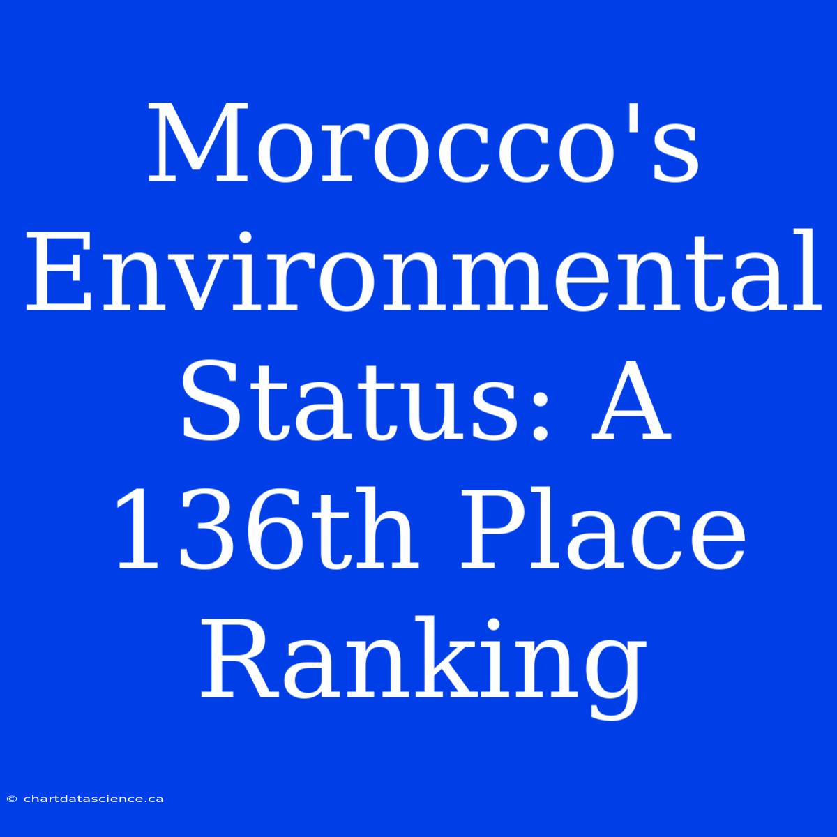 Morocco's Environmental Status: A 136th Place Ranking