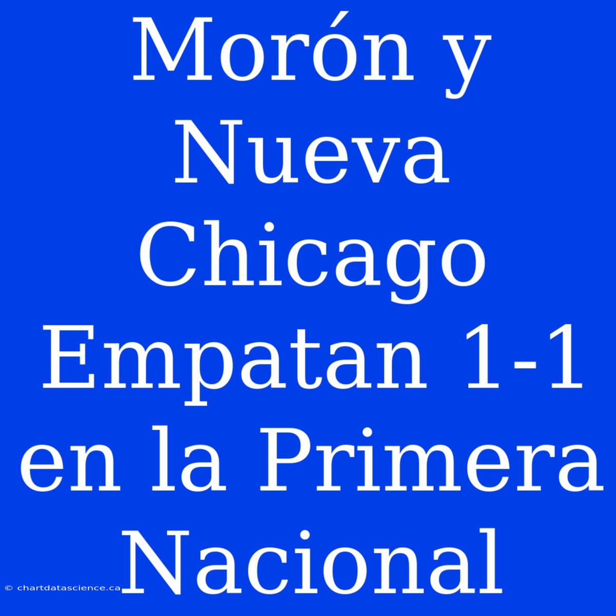 Morón Y Nueva Chicago Empatan 1-1 En La Primera Nacional