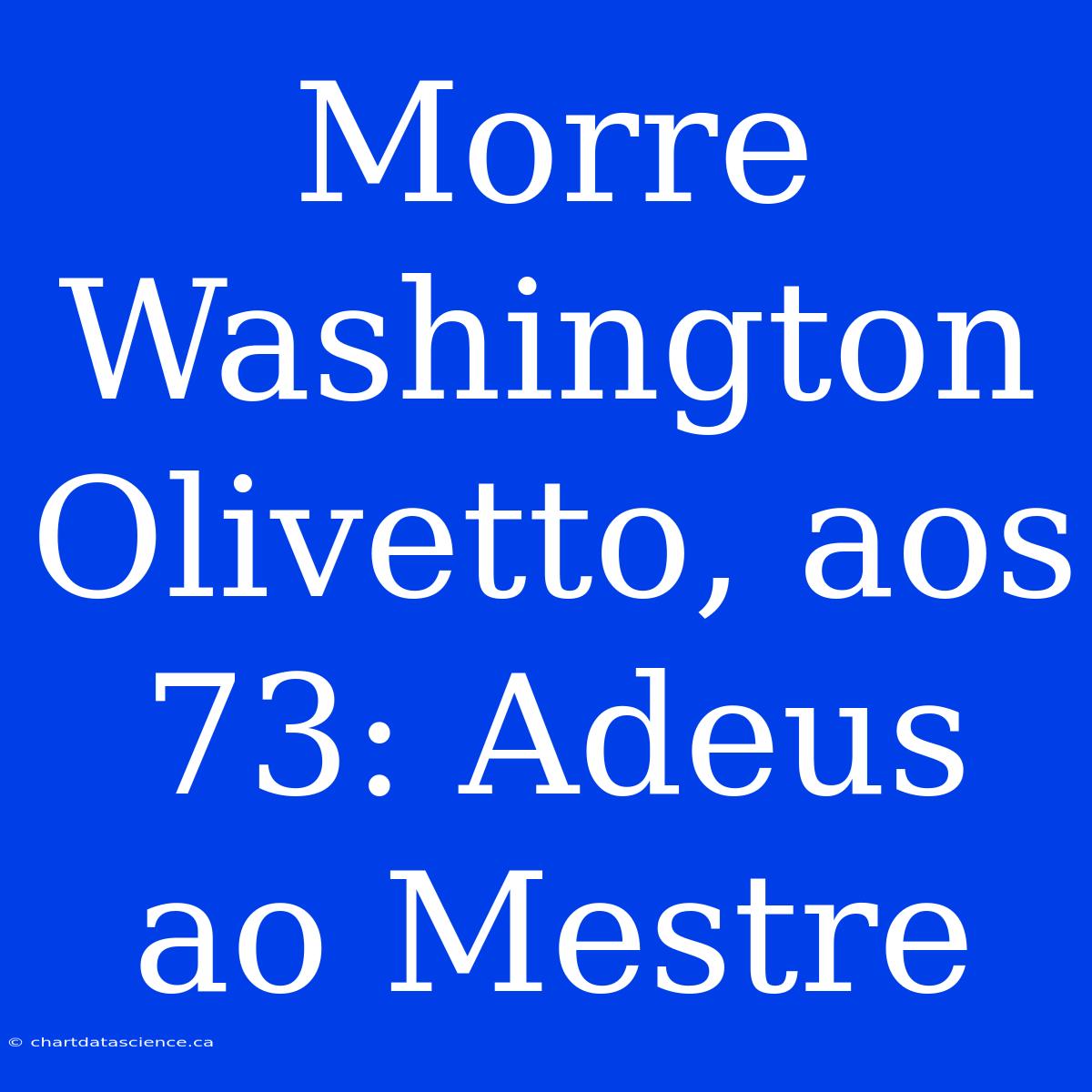 Morre Washington Olivetto, Aos 73: Adeus Ao Mestre