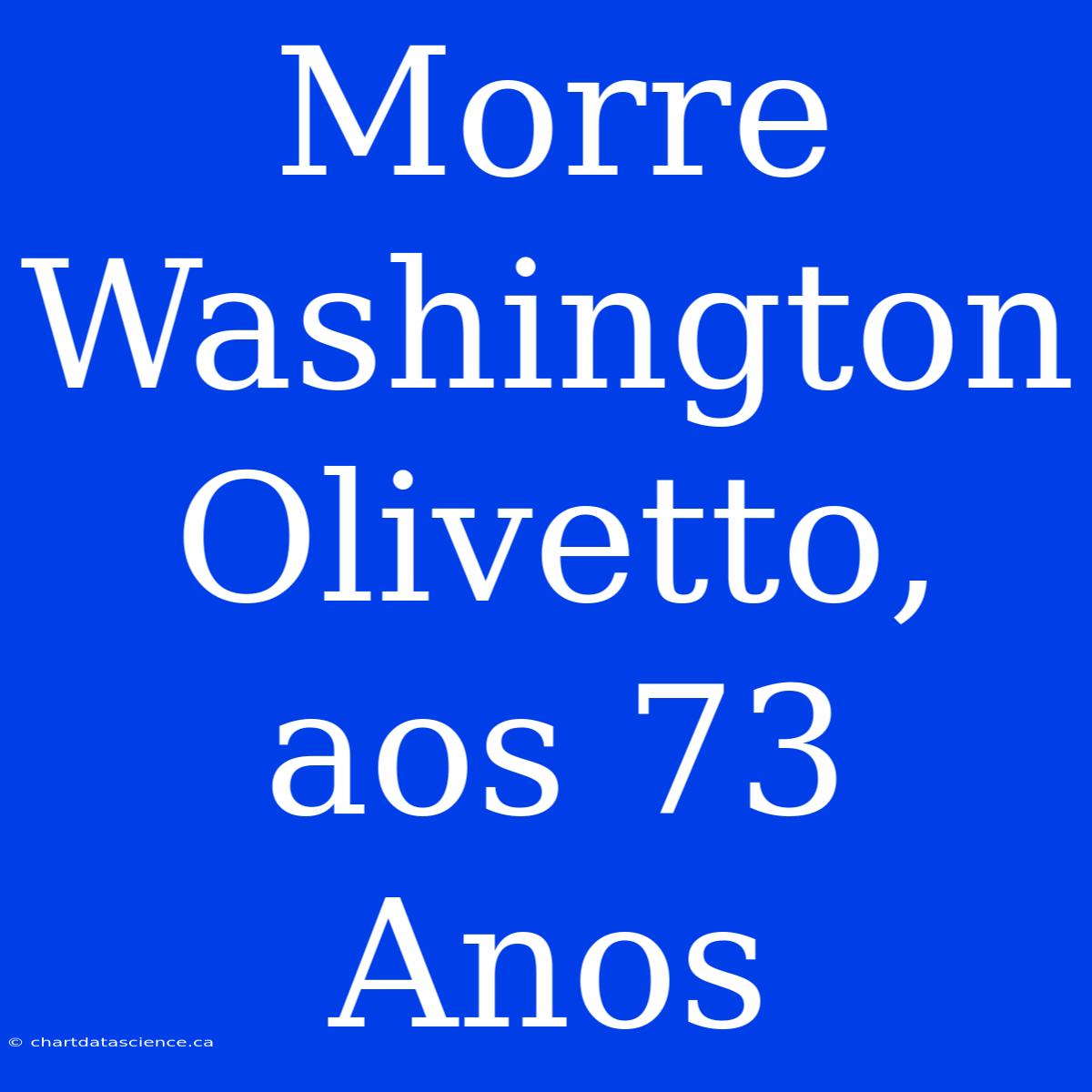 Morre Washington Olivetto, Aos 73 Anos