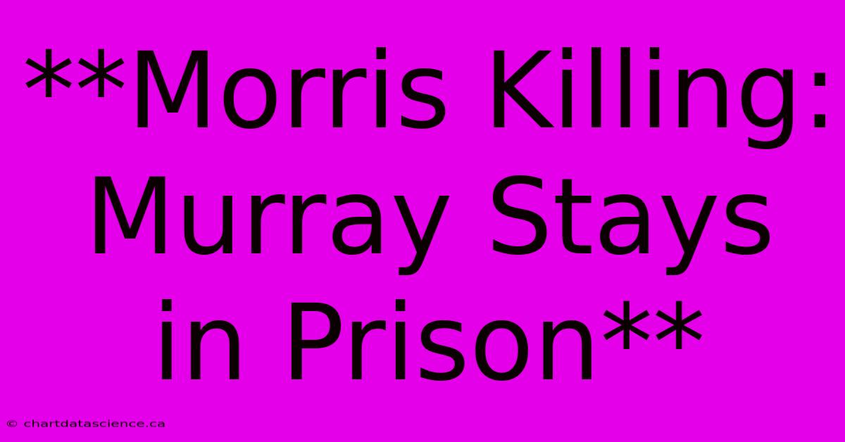 **Morris Killing: Murray Stays In Prison**