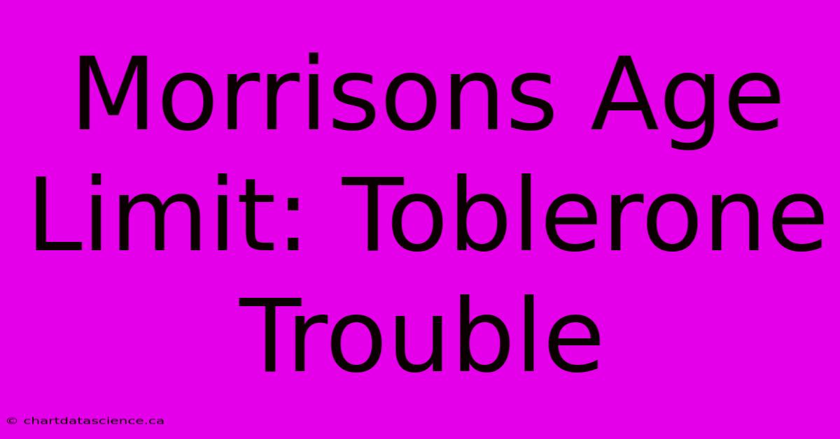 Morrisons Age Limit: Toblerone Trouble