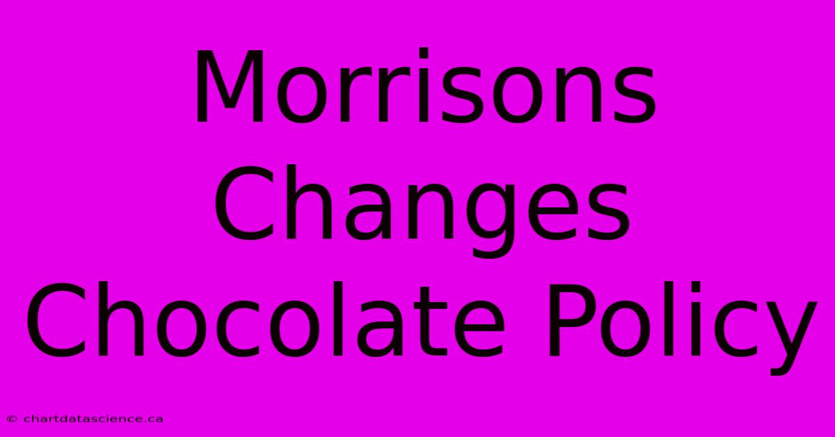 Morrisons Changes Chocolate Policy