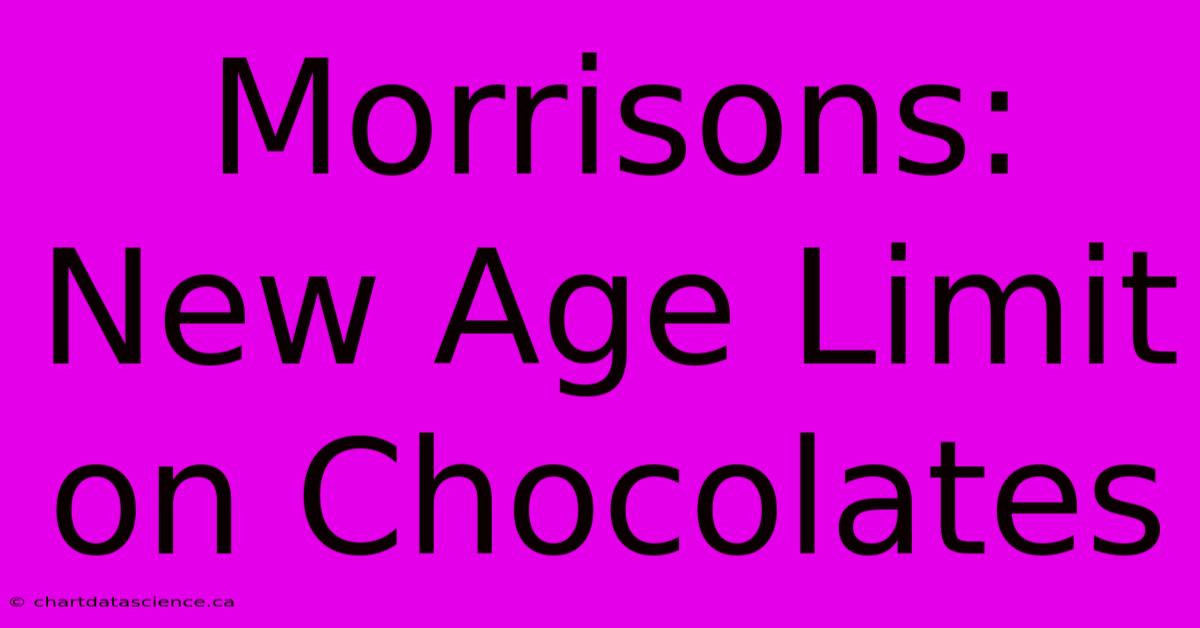 Morrisons: New Age Limit On Chocolates