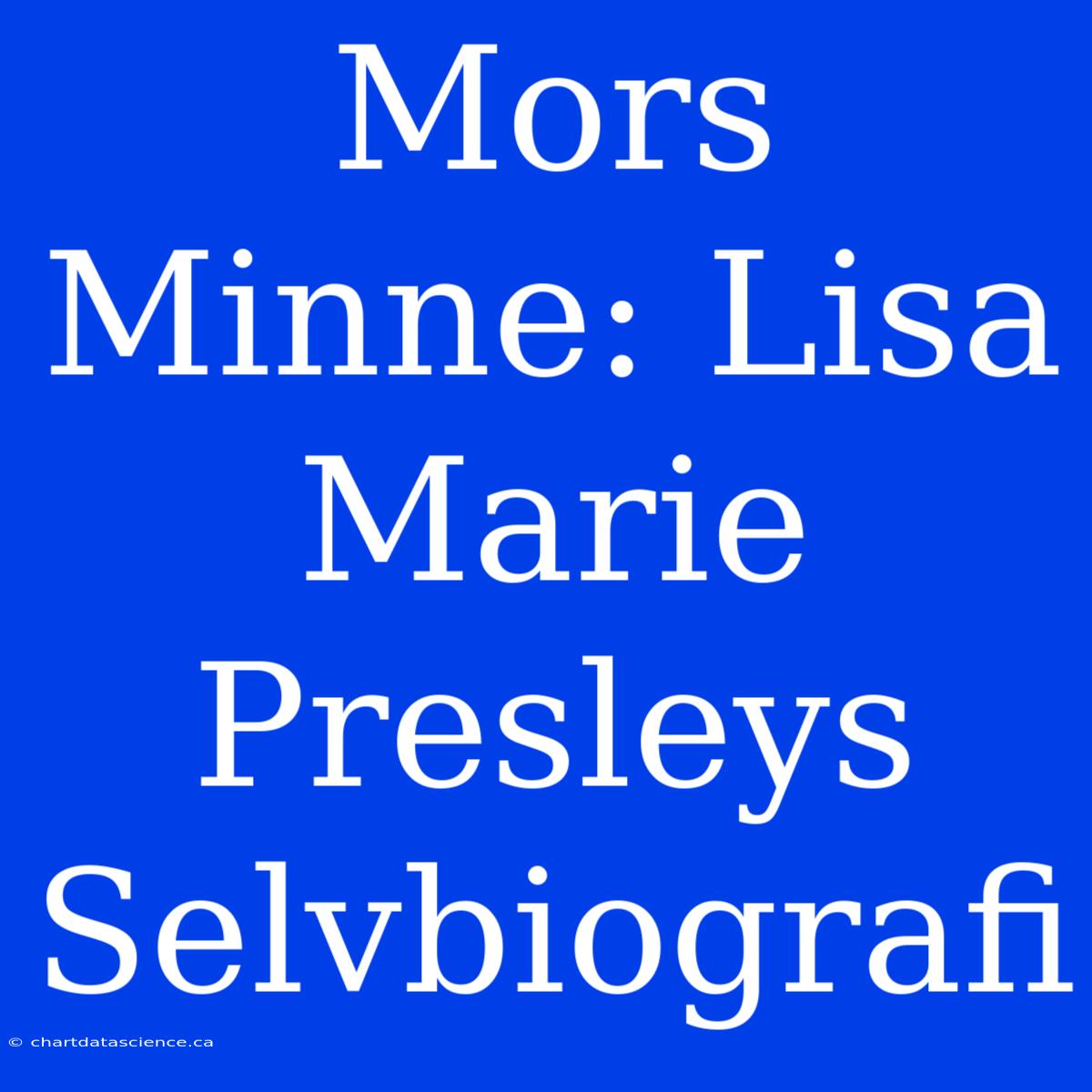 Mors Minne: Lisa Marie Presleys Selvbiografi