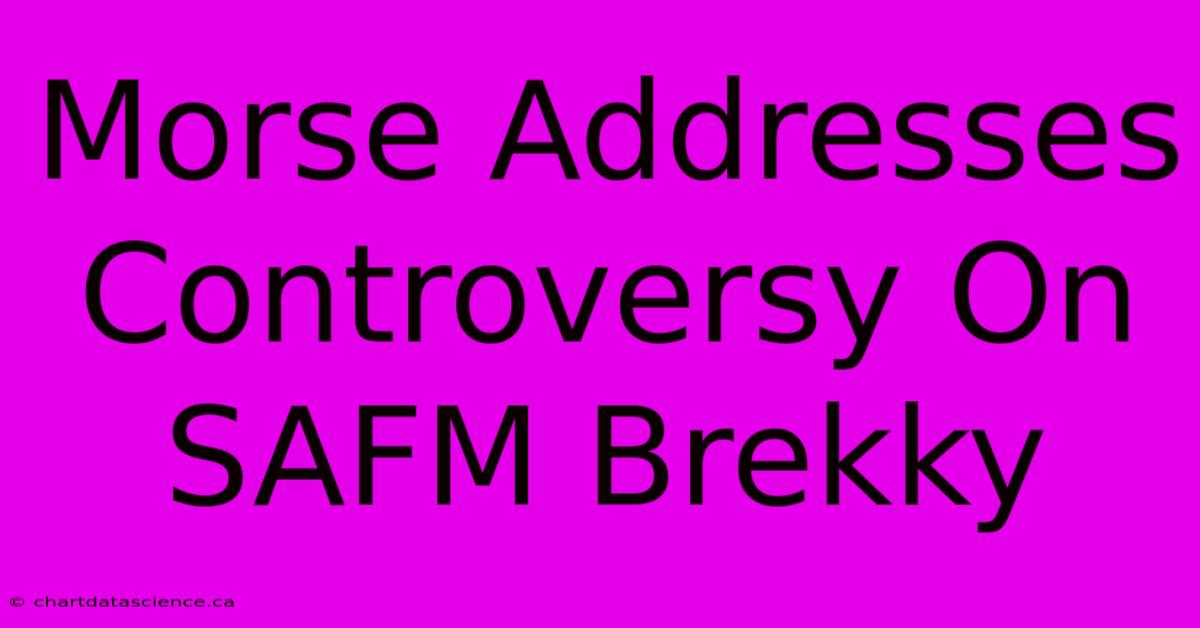 Morse Addresses Controversy On SAFM Brekky