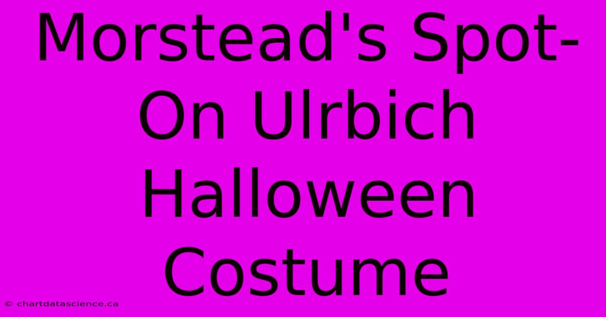 Morstead's Spot-On Ulrbich Halloween Costume