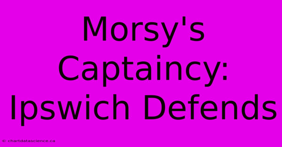 Morsy's Captaincy: Ipswich Defends