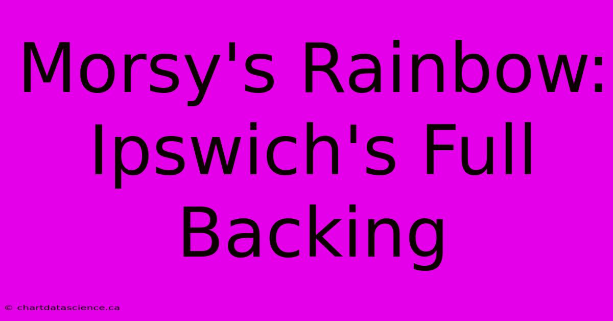 Morsy's Rainbow: Ipswich's Full Backing