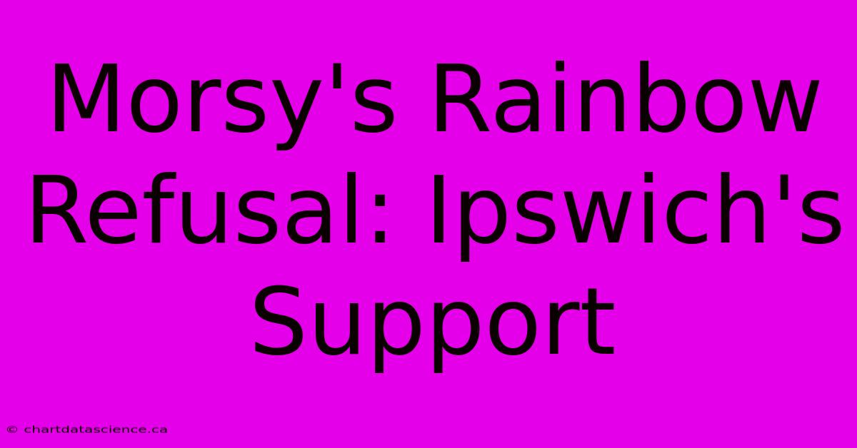 Morsy's Rainbow Refusal: Ipswich's Support