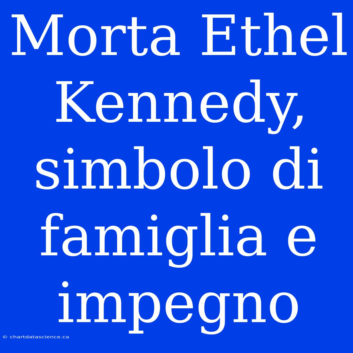 Morta Ethel Kennedy, Simbolo Di Famiglia E Impegno