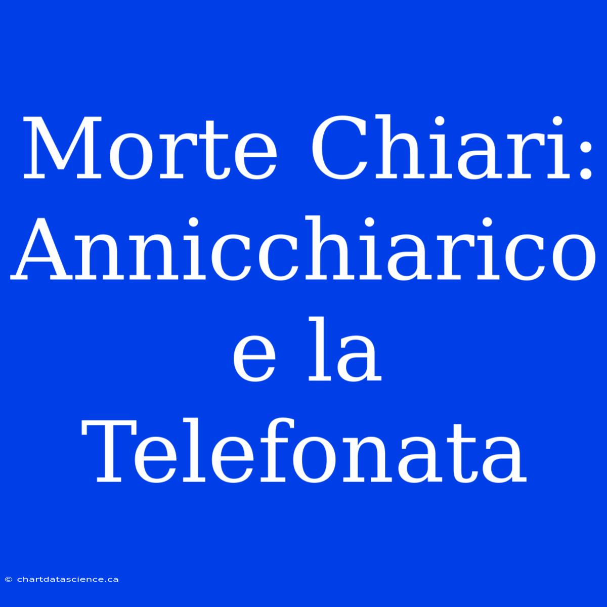 Morte Chiari: Annicchiarico E La Telefonata