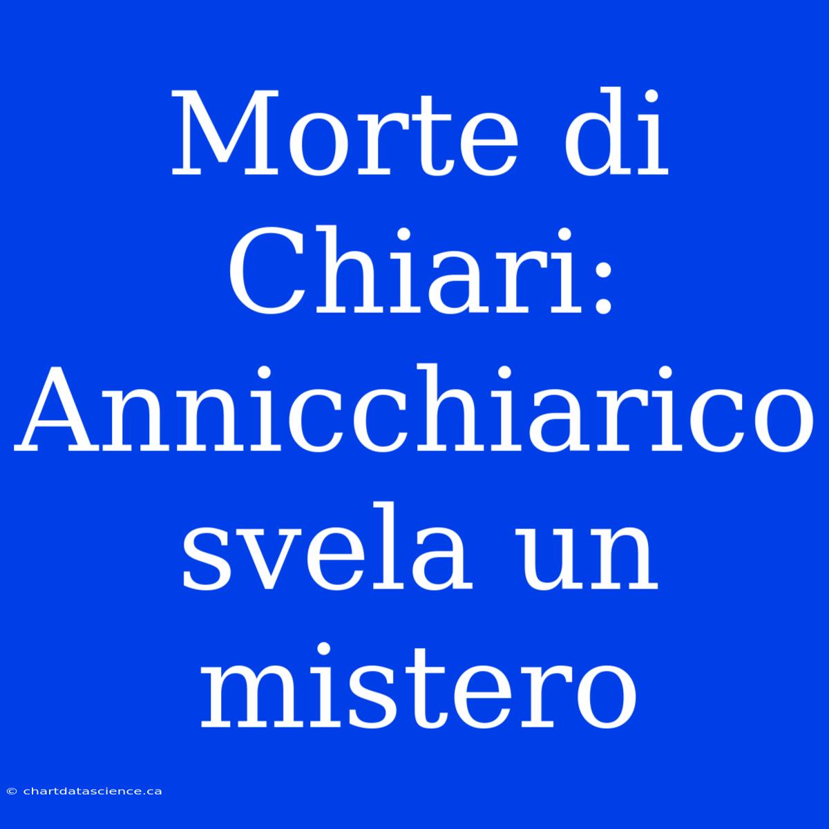 Morte Di Chiari: Annicchiarico Svela Un Mistero