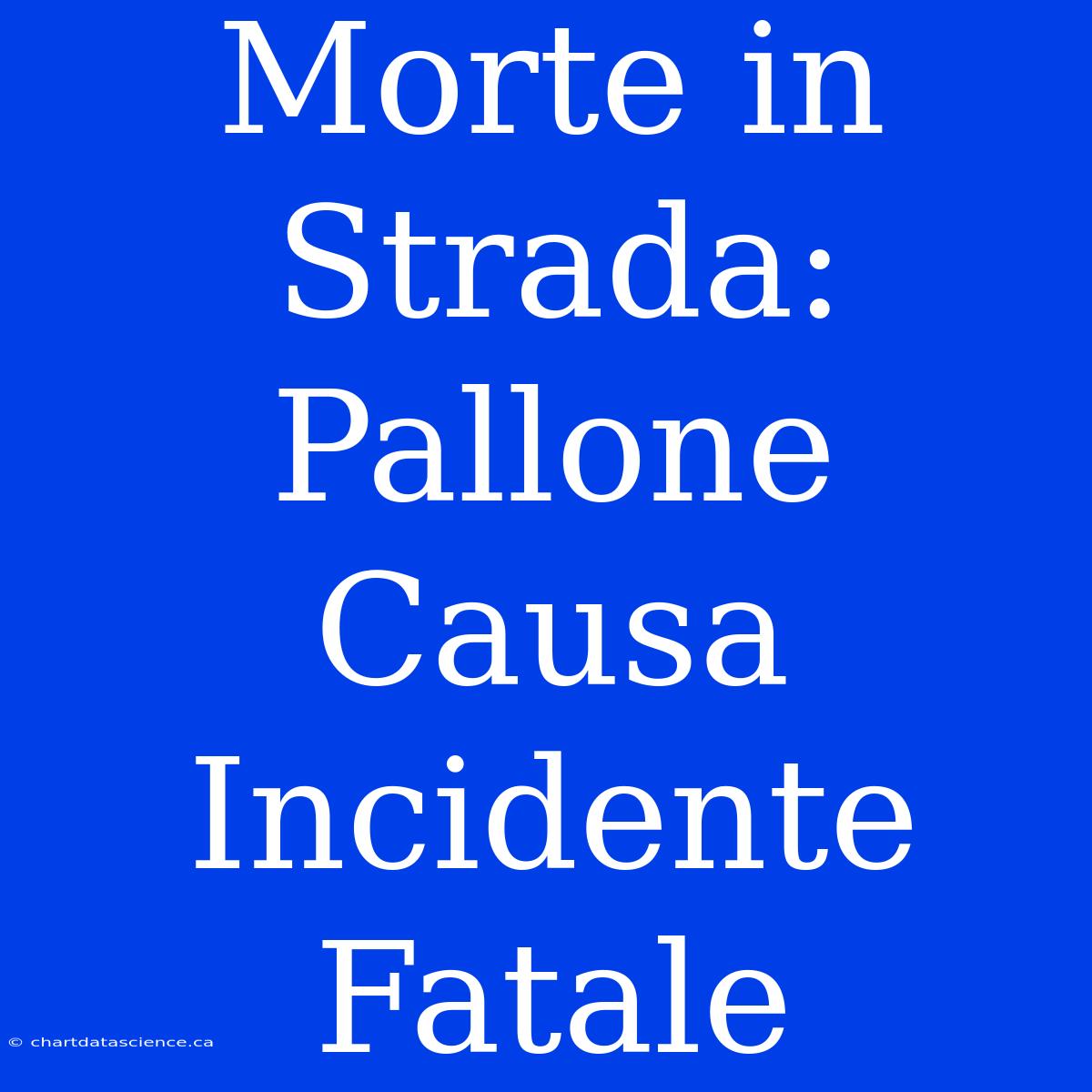 Morte In Strada: Pallone Causa Incidente Fatale