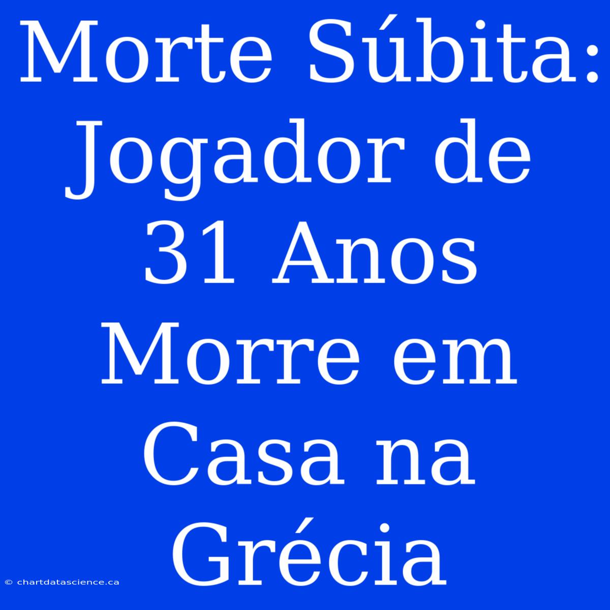 Morte Súbita: Jogador De 31 Anos Morre Em Casa Na Grécia