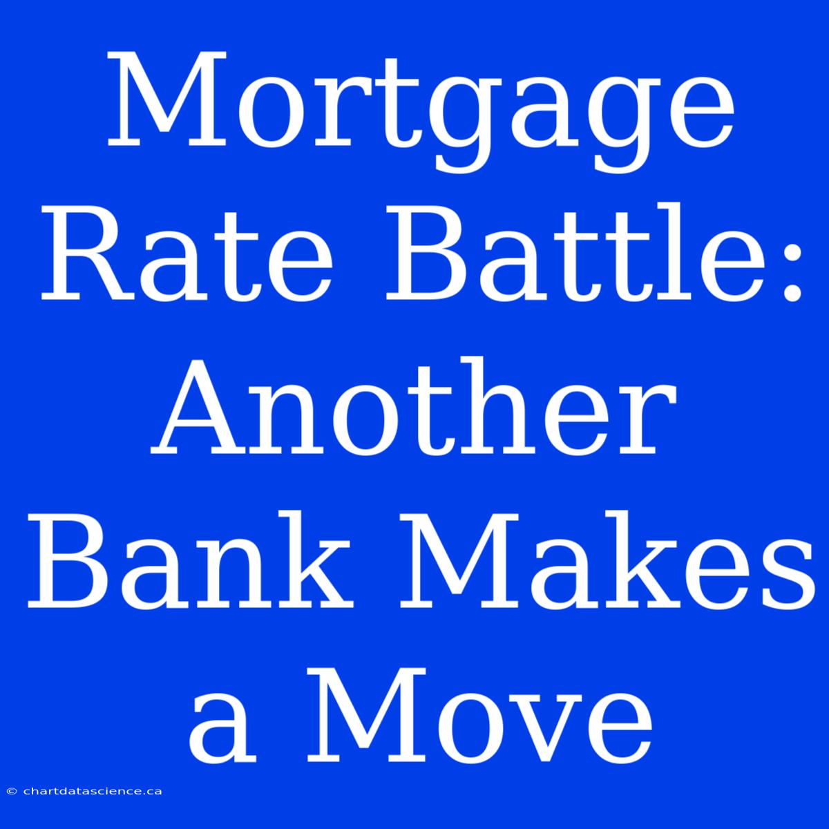 Mortgage Rate Battle:  Another Bank Makes A Move