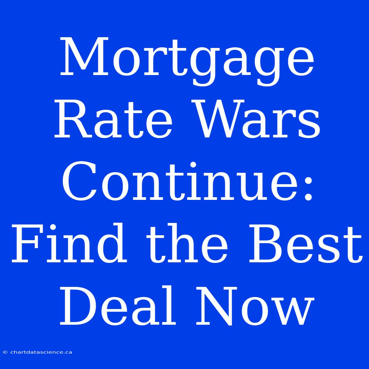 Mortgage Rate Wars Continue:  Find The Best Deal Now