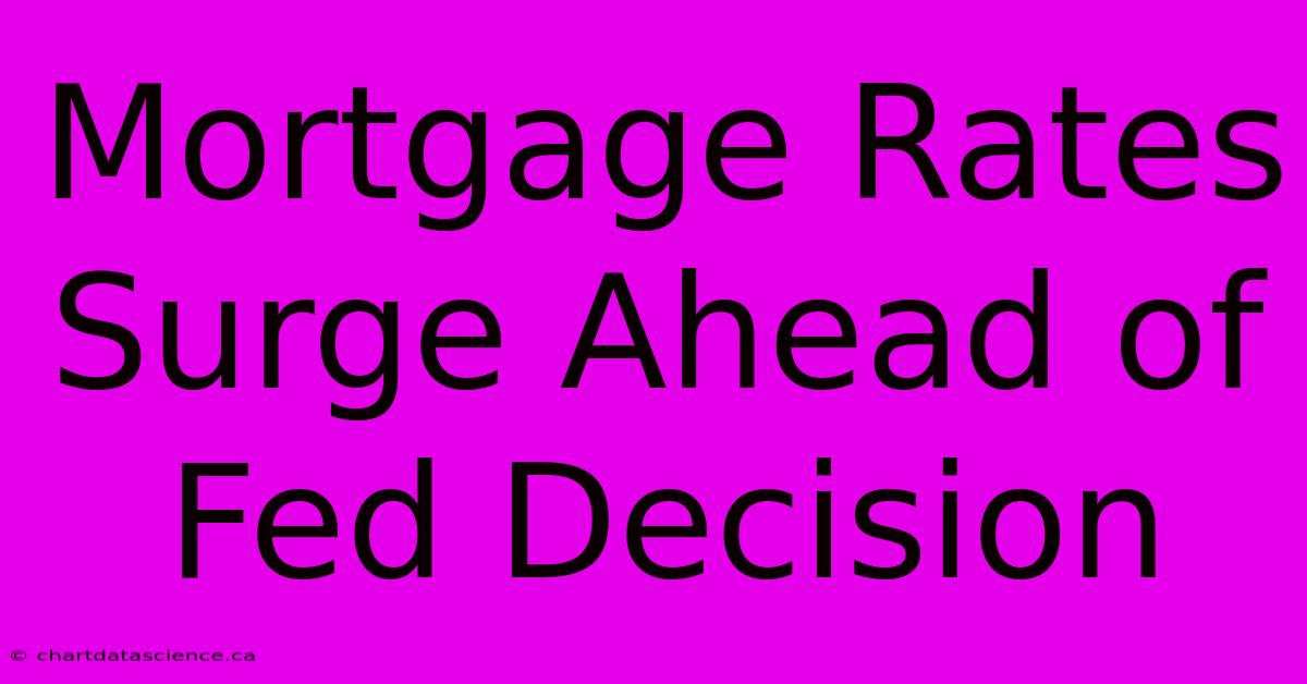 Mortgage Rates Surge Ahead Of Fed Decision 