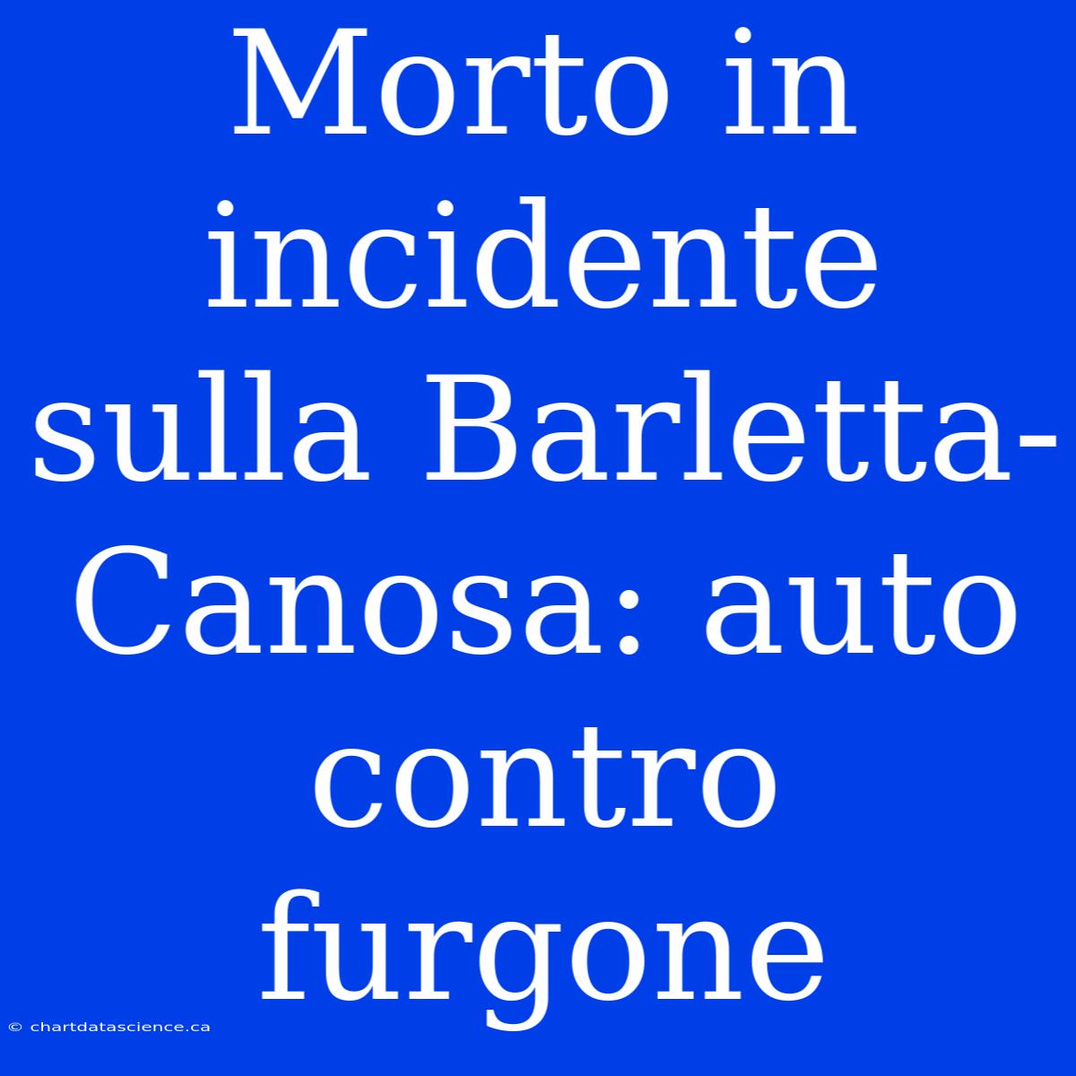 Morto In Incidente Sulla Barletta-Canosa: Auto Contro Furgone