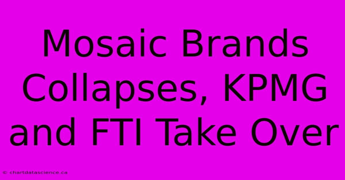 Mosaic Brands Collapses, KPMG And FTI Take Over