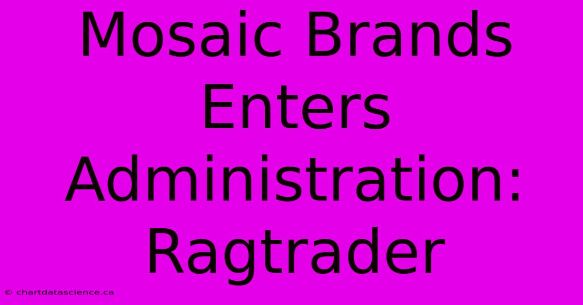 Mosaic Brands Enters Administration: Ragtrader 