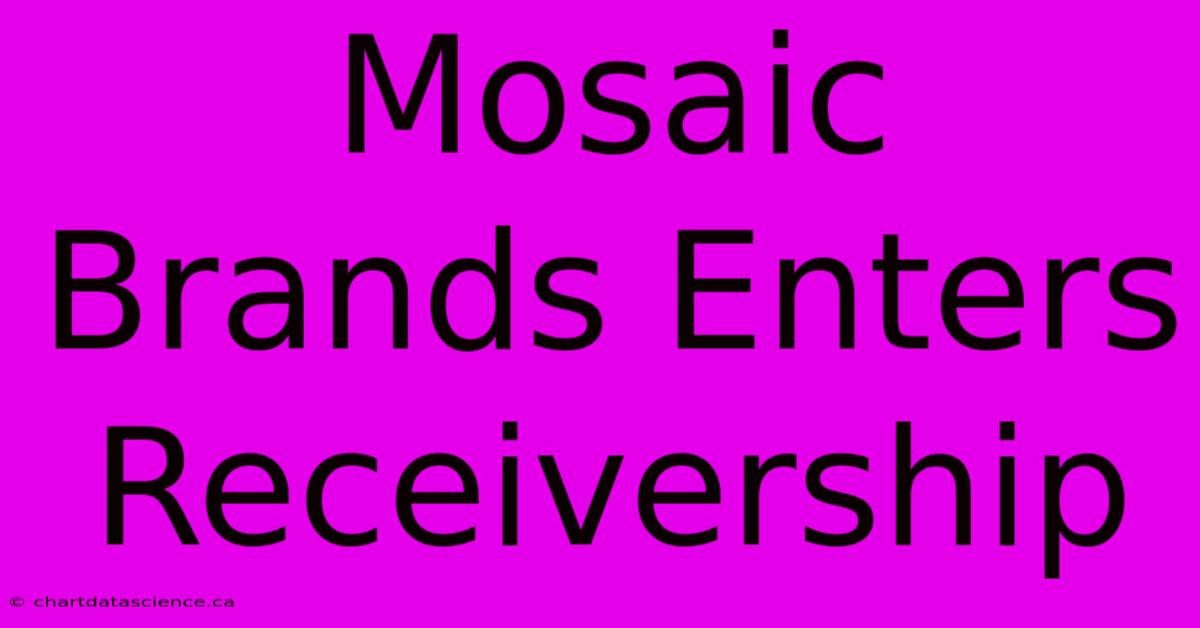 Mosaic Brands Enters Receivership 