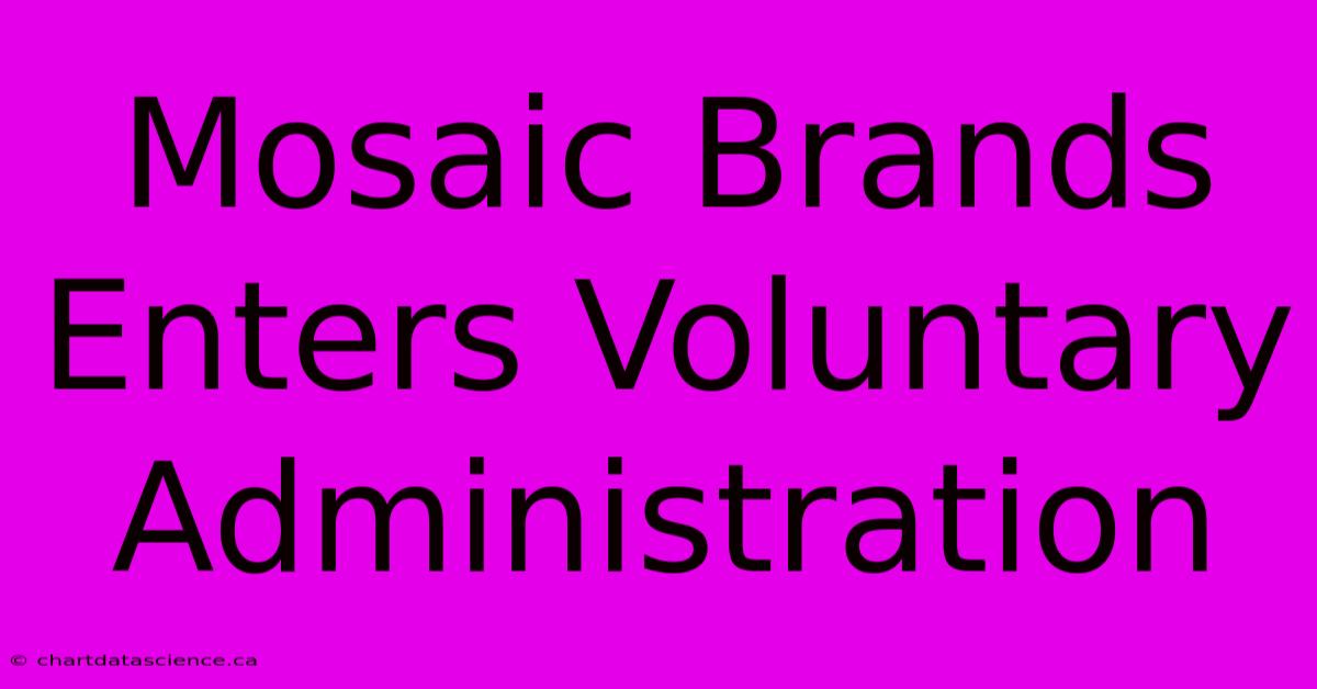 Mosaic Brands Enters Voluntary Administration