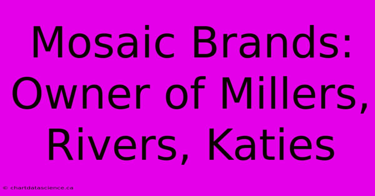 Mosaic Brands: Owner Of Millers, Rivers, Katies