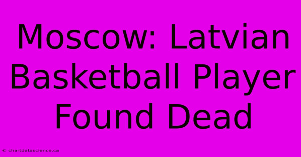 Moscow: Latvian Basketball Player Found Dead