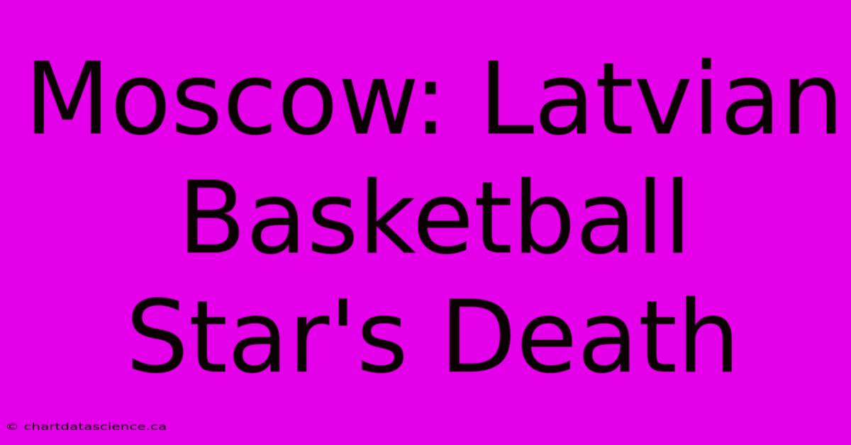 Moscow: Latvian Basketball Star's Death