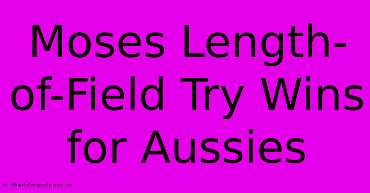 Moses Length-of-Field Try Wins For Aussies