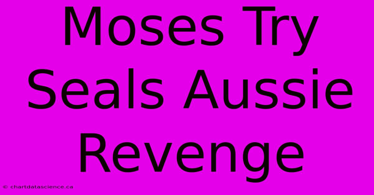 Moses Try Seals Aussie Revenge