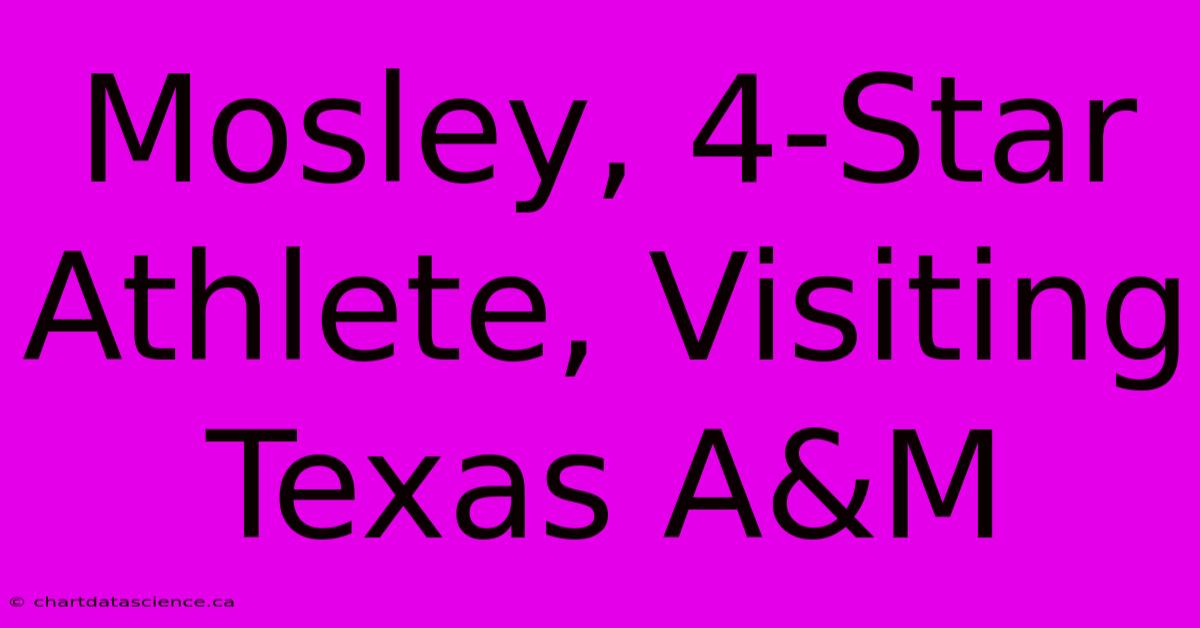 Mosley, 4-Star Athlete, Visiting Texas A&M