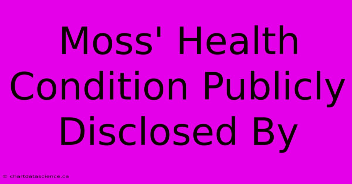 Moss' Health Condition Publicly Disclosed By