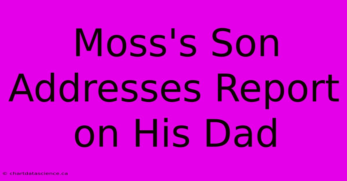 Moss's Son Addresses Report On His Dad