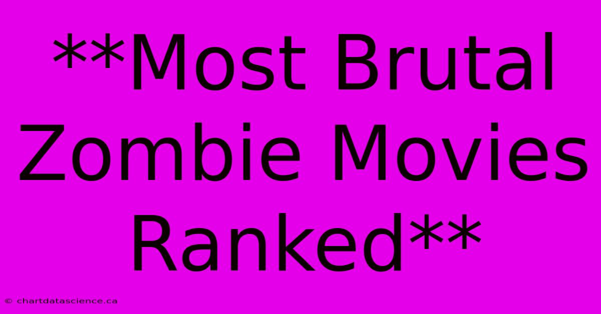 **Most Brutal Zombie Movies Ranked** 